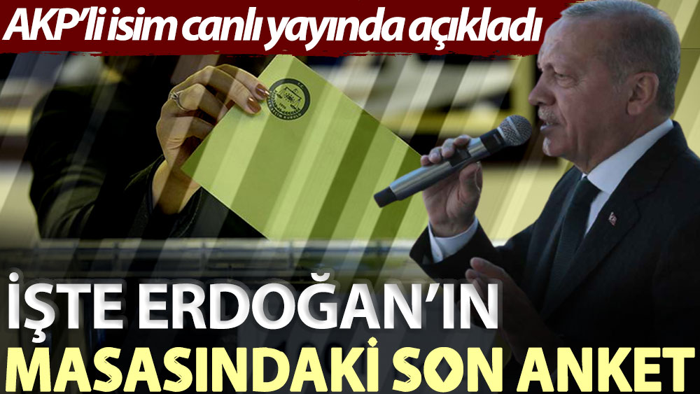 AKP’li isim canlı yayında açıkladı: İşte Erdoğan’ın masasındaki son anket