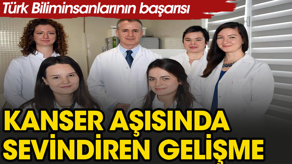 Türk bilim insanlarının kanser aşısında sevindiren gelişme
