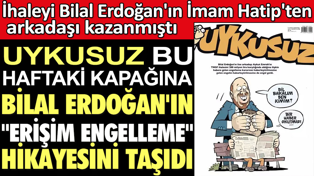 Uykusuz, bu haftaki kapağına Bilal Erdoğan'ın "erişim engelleme" hikayesini taşıdı. İhaleyi Bilal Erdoğan'ın İmam Hatip'ten arkadaşı kazanmıştı