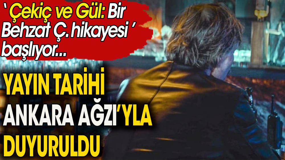 'Çekiç ve Gül; Bir Behzat Ç. Hikayesi'nin yayın tarihi belli oldu. Ne zaman başlayacağı 'Ankara Ağzı'yla açıklandı