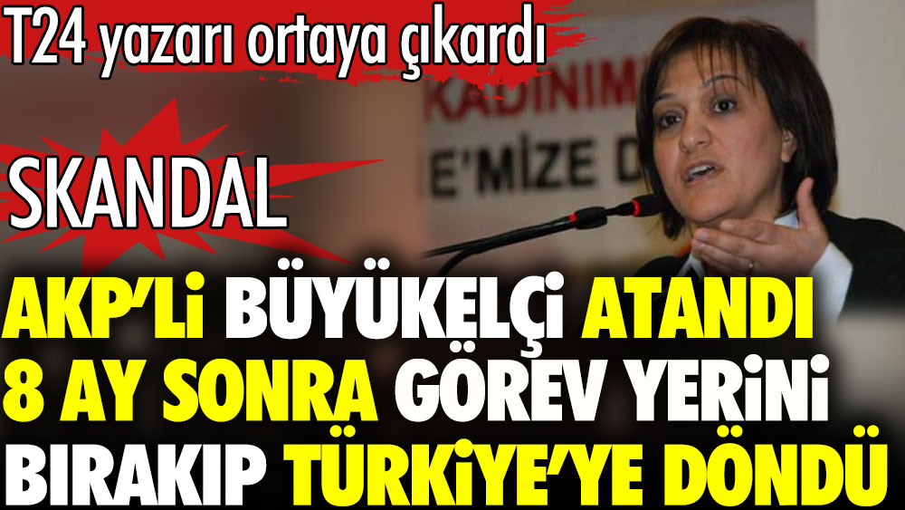Skandal olay. AKP'li büyükelçi atandı. 8 ay sonra görevi bırakıp kaçtı