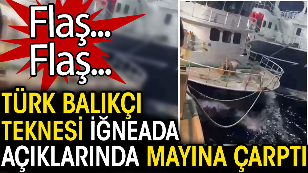 Son Dakika... Türk balıkçı teknesi İğneada açıklarında mayına çarptı