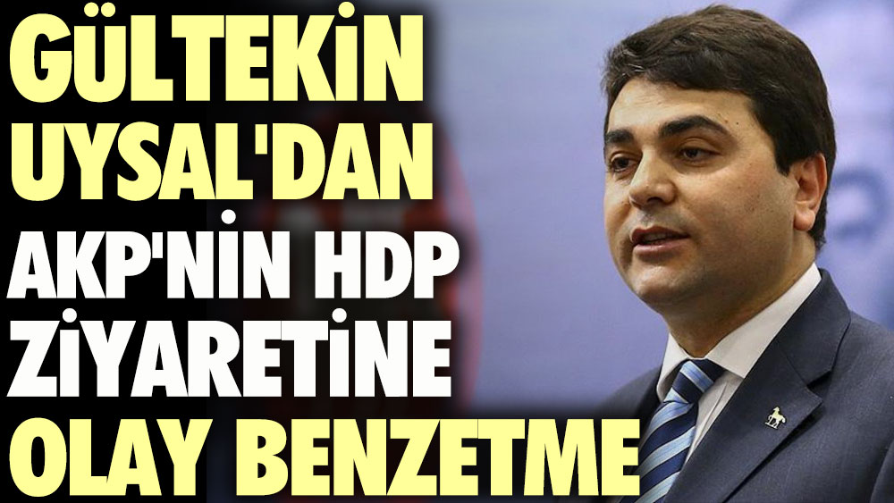 Gültekin Uysal'dan AKP'nin HDP ziyaretine olay benzetme