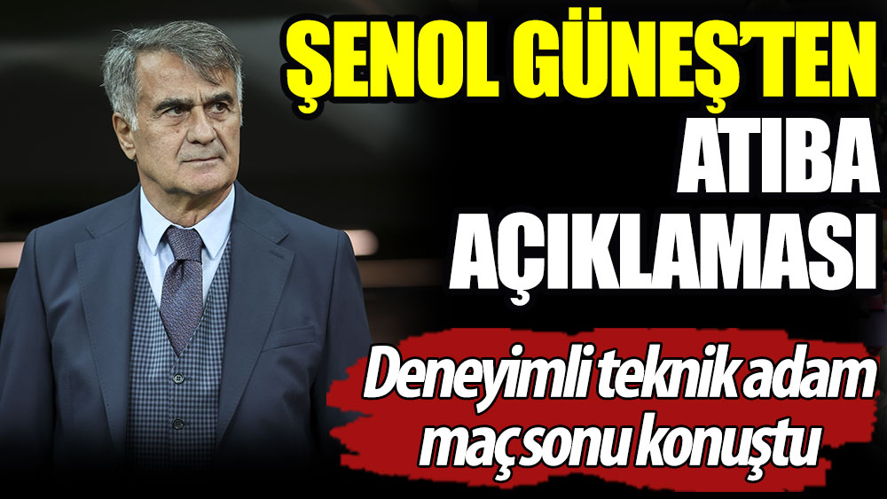 Şenol Güneş'ten Atiba açıklaması