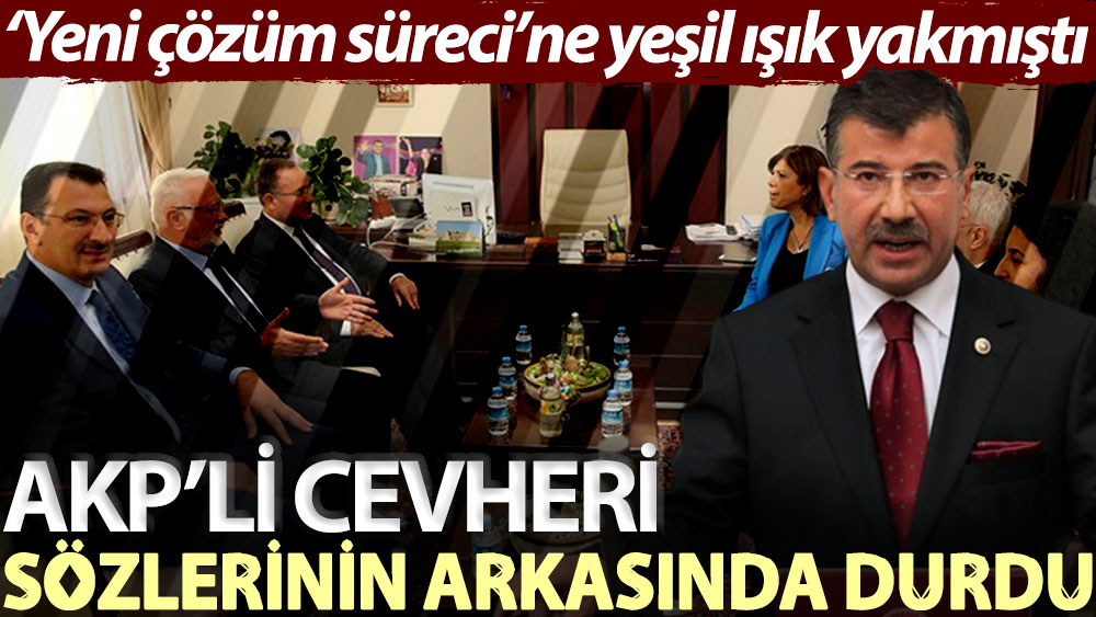 ‘Yeni çözüm süreci’ne yeşil ışık yakmıştı! AKP’li Cevheri sözlerinin arkasında durdu