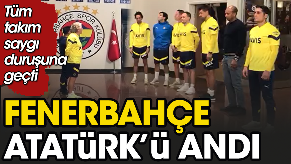 Fenerbahçe saat 9'u 5 geçe Atatürk'ü andı. Portekizli Jesus önderliğinde tam kadro saygı duruşuna geçti