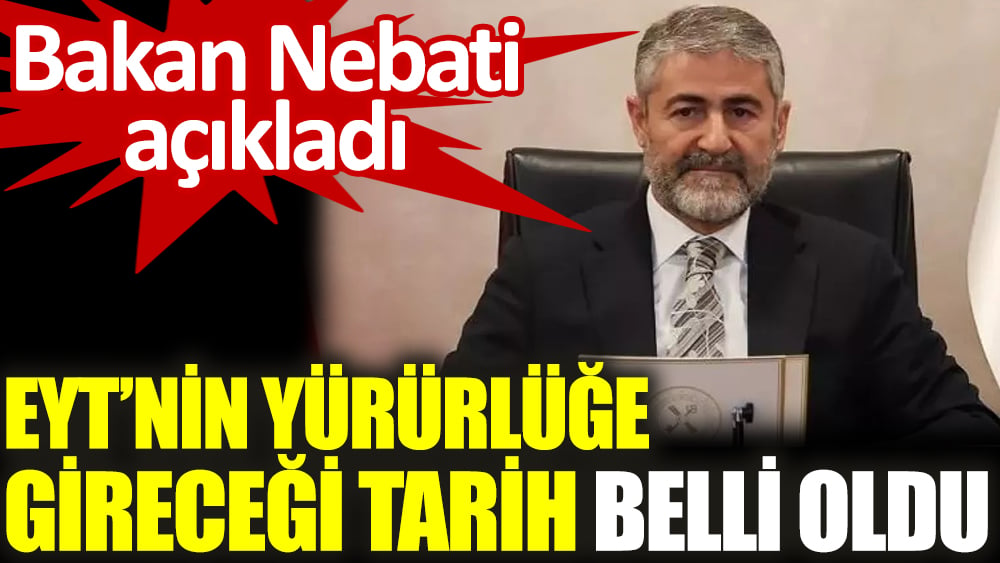 EYT’nin yürürlüğe gireceği tarih belli oldu. Bakan Nebati açıkladı