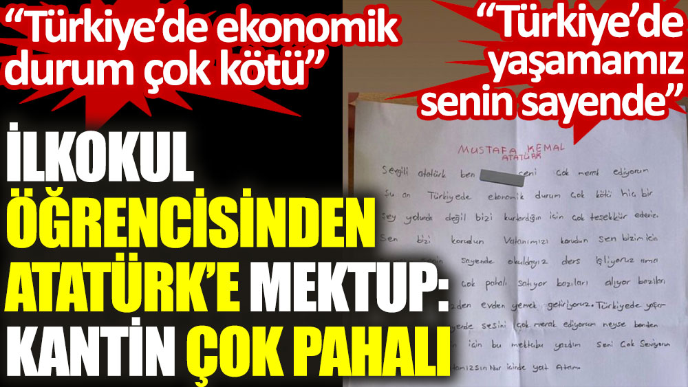 İlkokul öğrencisinden Atatürk'e mektup: Kantin çok pahalı. Türkiye'de ekonomi çok kötü
