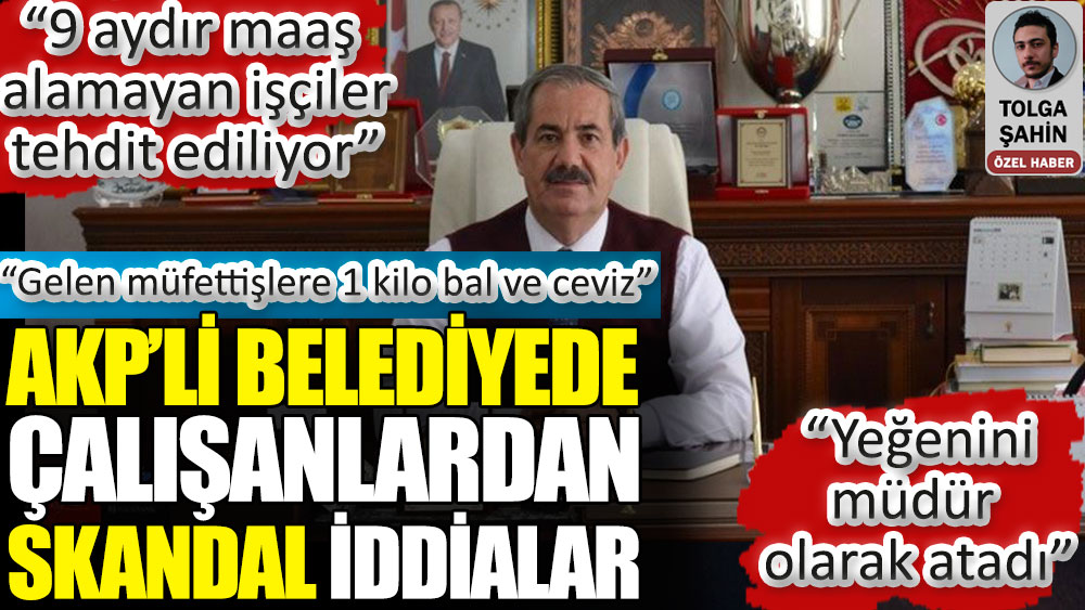 AKP’li belediyede çalışanlardan skandal iddialar: İşçiler 9 aydır maaş alamadığı için gelen müfettişlere 1 kilo bal ve ceviz. Belediye Başkanının Yeğeni müdürden tehditler