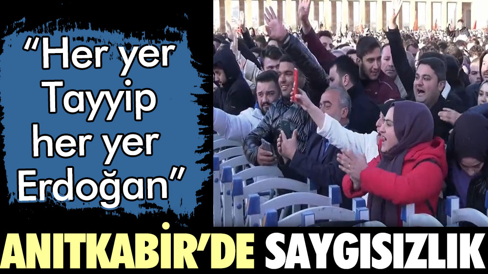 Anıtkabir’de saygısızlık.  “Her yer Tayyip her yer Erdoğan”