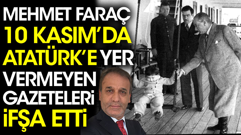 Mehmet Faraç 10 Kasım'da Atatürk'e yer vermeyen gazeteleri ifşa etti