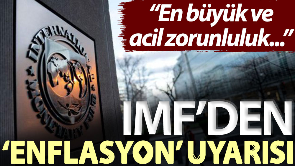 IMF’den ‘enflasyon’ uyarısı: En büyük ve acil zorunluluk...