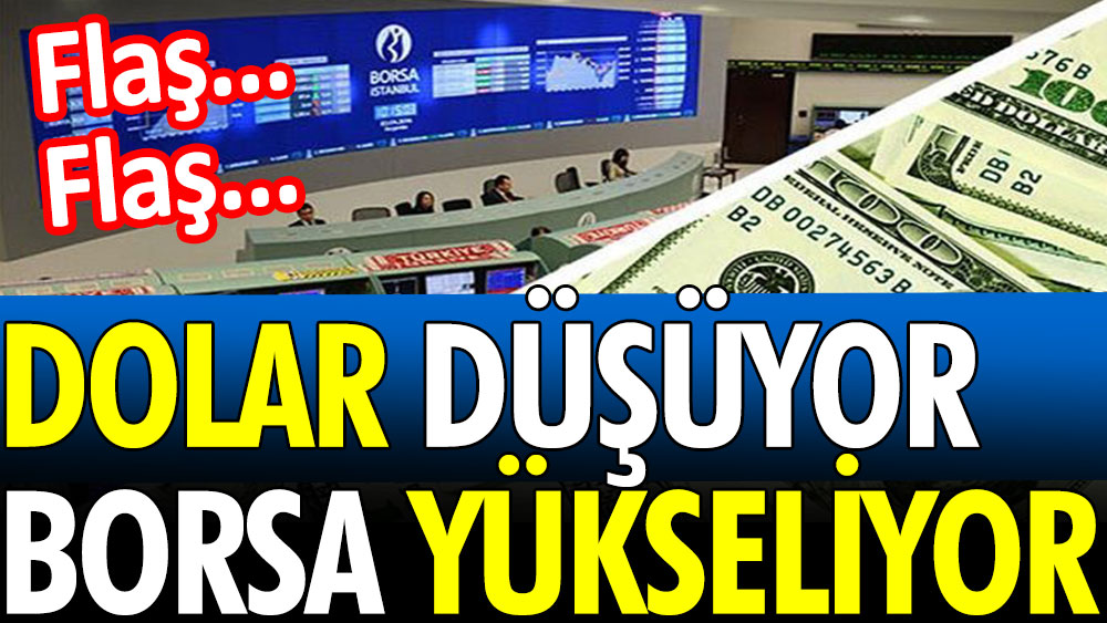 Flaş... Flaş... Dolar düşüyor Borsa yükseliyor