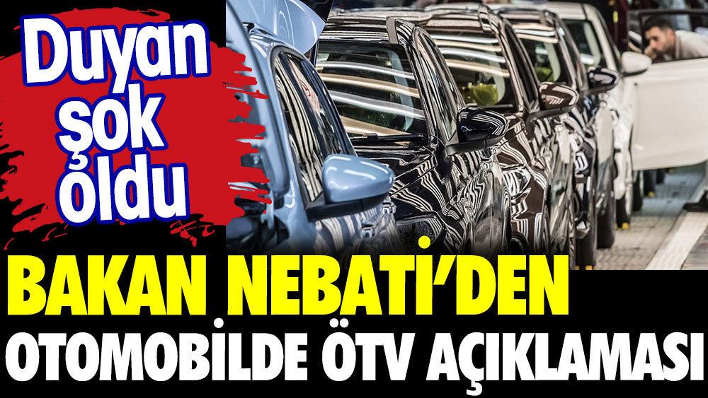 Bakan Nebati’den otomobilde ÖTV açıklaması. Duyan şok oldu
