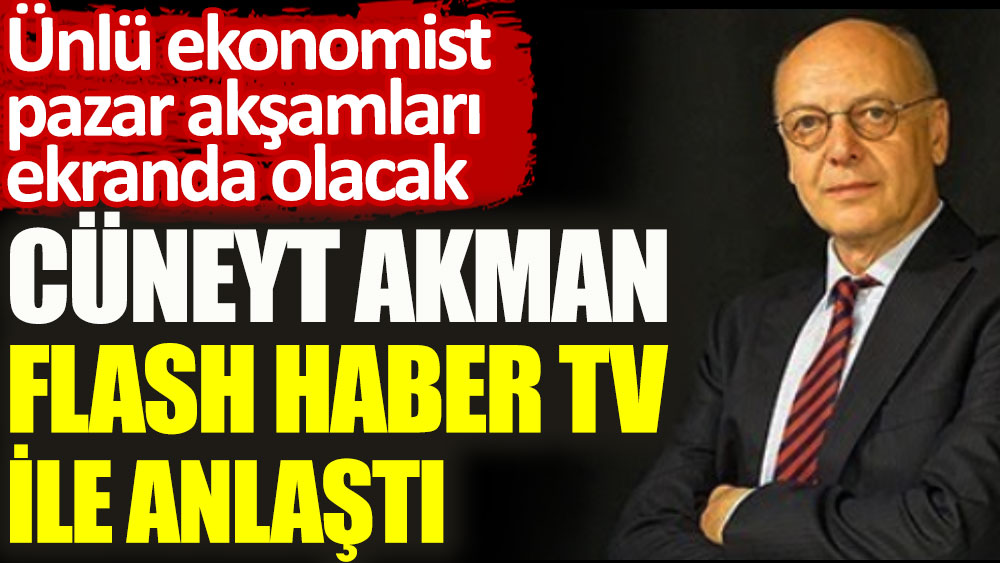 Ünlü ekonomist Cüneyt Akman Flash Haber TV ile anlaştı