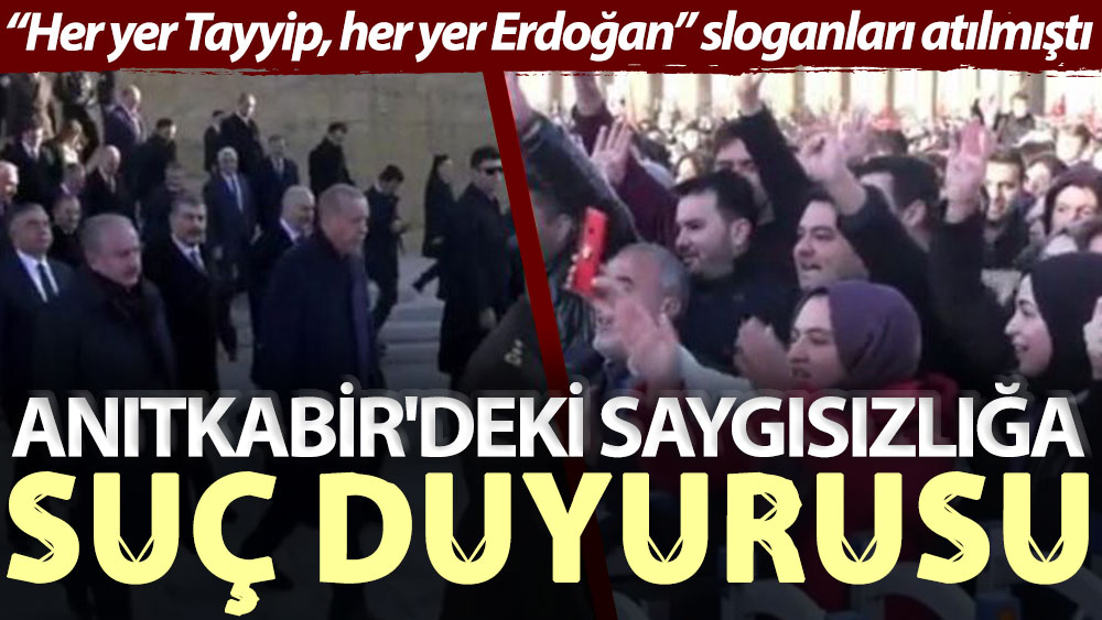 “Her yer Tayyip, her yer Erdoğan” sloganları atılmıştı... Anıtkabir'deki saygısızlığa suç duyurusu