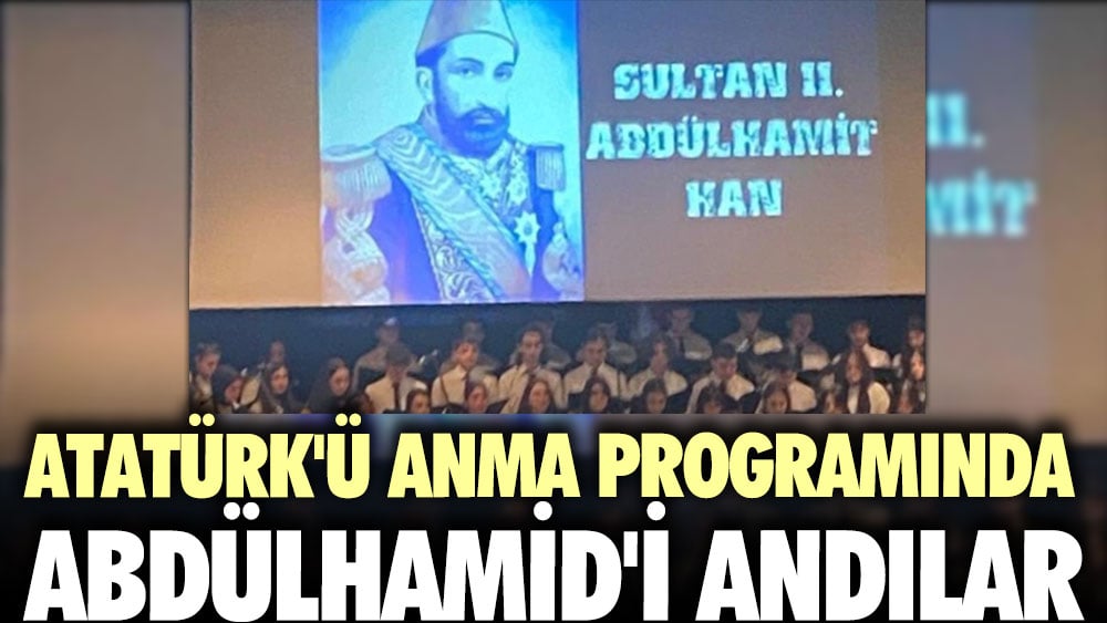 Atatürk'ü anma programında Abdülhamid'i andılar. Moğollar’dan 15 Temmuz’a...