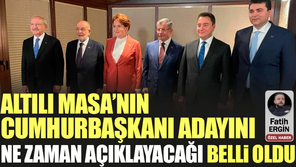 Altılı Masa'nın cumhurbaşkanı adayını ne zaman açıklayacağı belli oldu