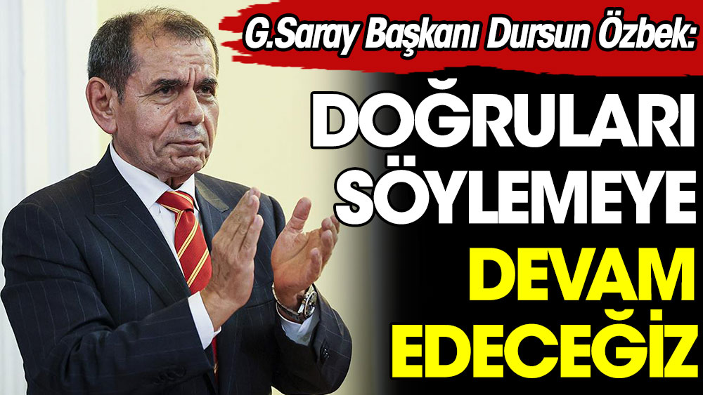 Dursun Özbek: Doğruları söylemeye devam edeceğiz