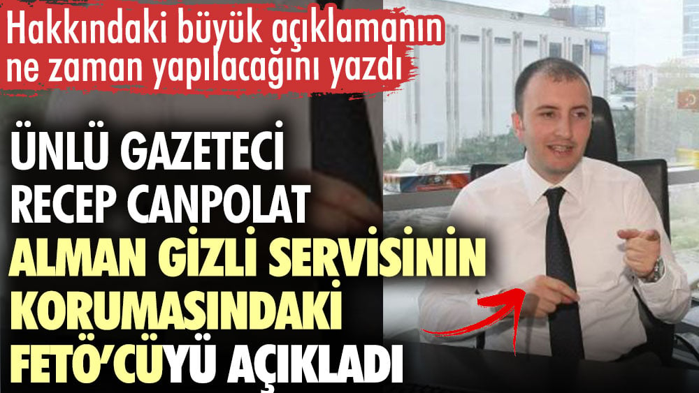 Recep Canpolat Alman Gizli Servisinin korumasındaki FETÖ’cüyü açıkladı