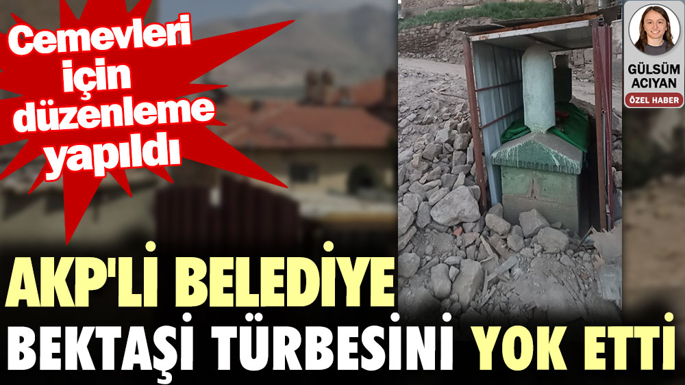 Cemevleri için düzenleme yapıldı. AKP'li belediye Bektaşi türbesini yok etti  