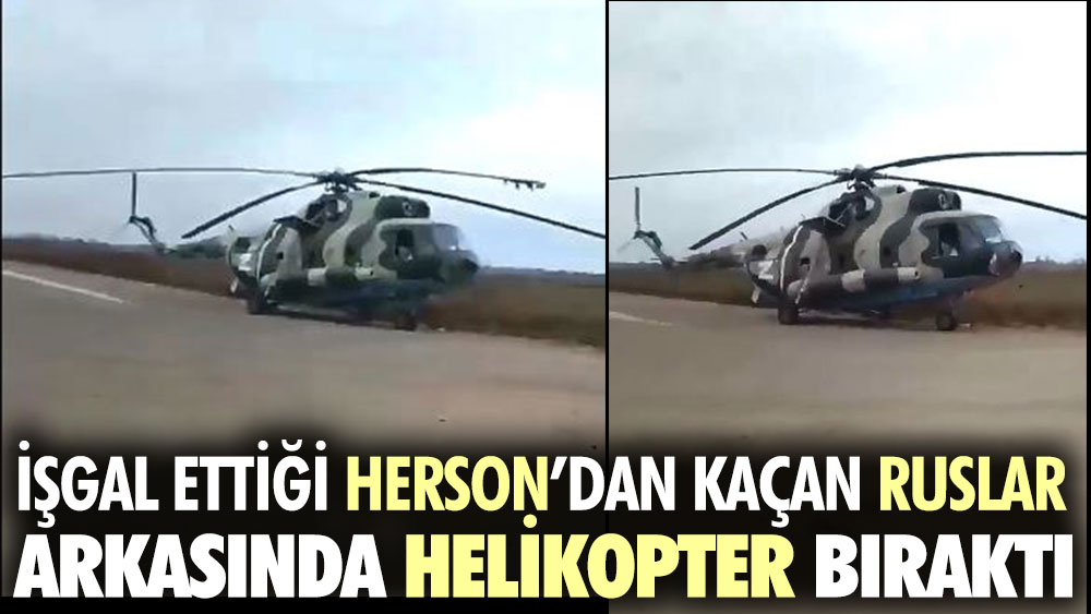 İşgal ettiği Herson’dan kaçan Ruslar arkasında helikopter bıraktı