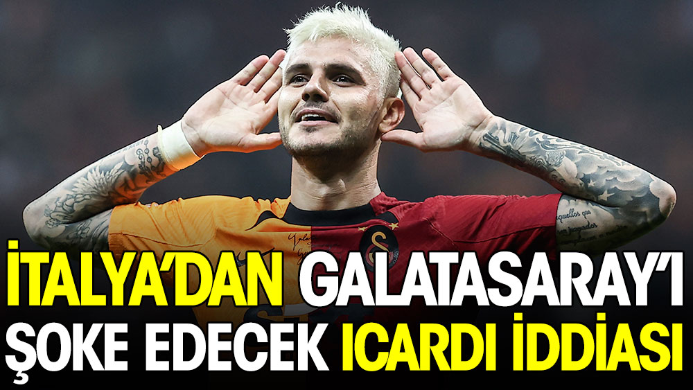 İtalya'dan Galatasaray'ı şoke edecek Icardi iddiası