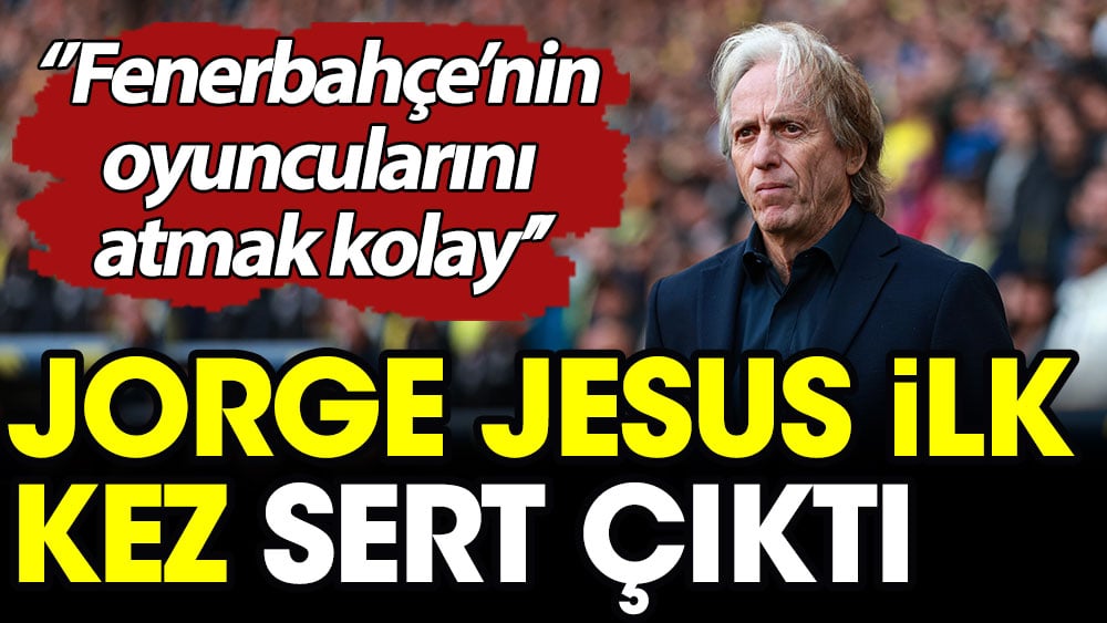 Jesus ilk kez sert çıktı: Fenerbahçe'nin oyuncularını atmak kolay