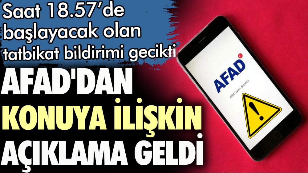 Saat 18.57 de başlayacak olan tatbikat bildirimi gecikti. AFAD'dan konuya ilişkin açıklama geldi