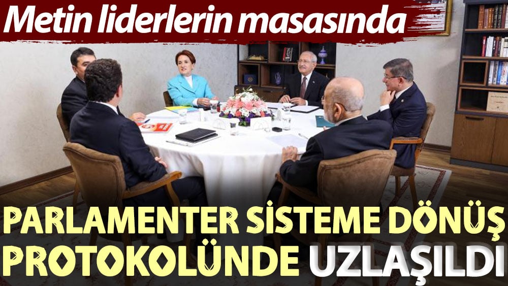 Parlamenter sisteme dönüş protokolünde uzlaşıldı. Metin liderlerin masasında