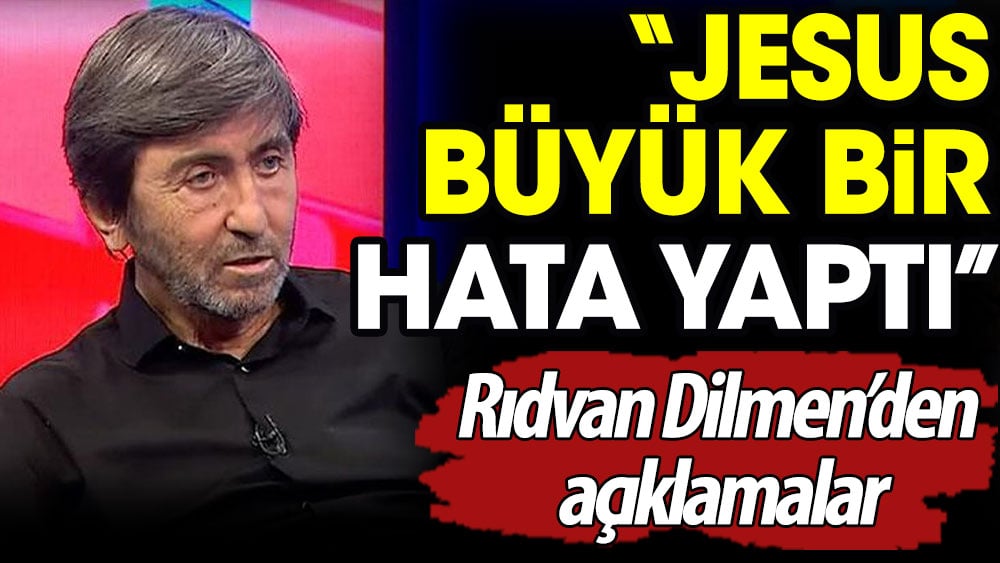 Rıdvan Dilmen: Jesus büyük bir hata yaptı