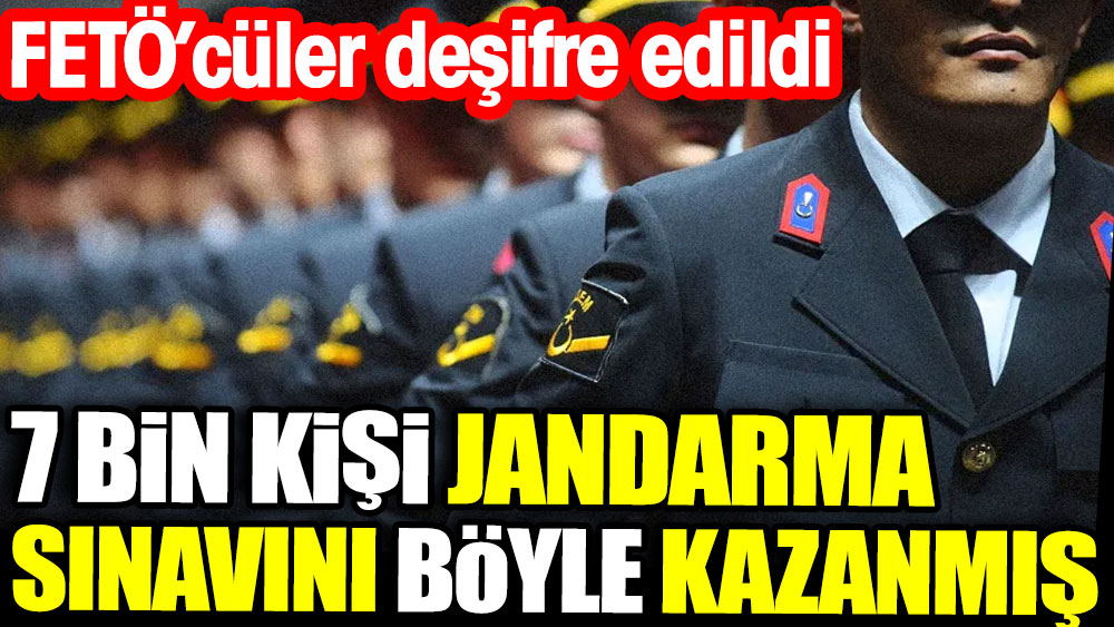 7 bin kişi Jandarma sınavını böyle kazanmış. FETÖ’cüler deşifre edildi