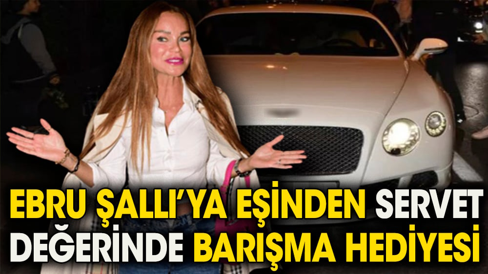 Ebru Şallı'ya 11 milyonluk barışma hediyesi. Geçtiğimiz aylarda eşi tarafından  darp edildiği iddia edilmişti