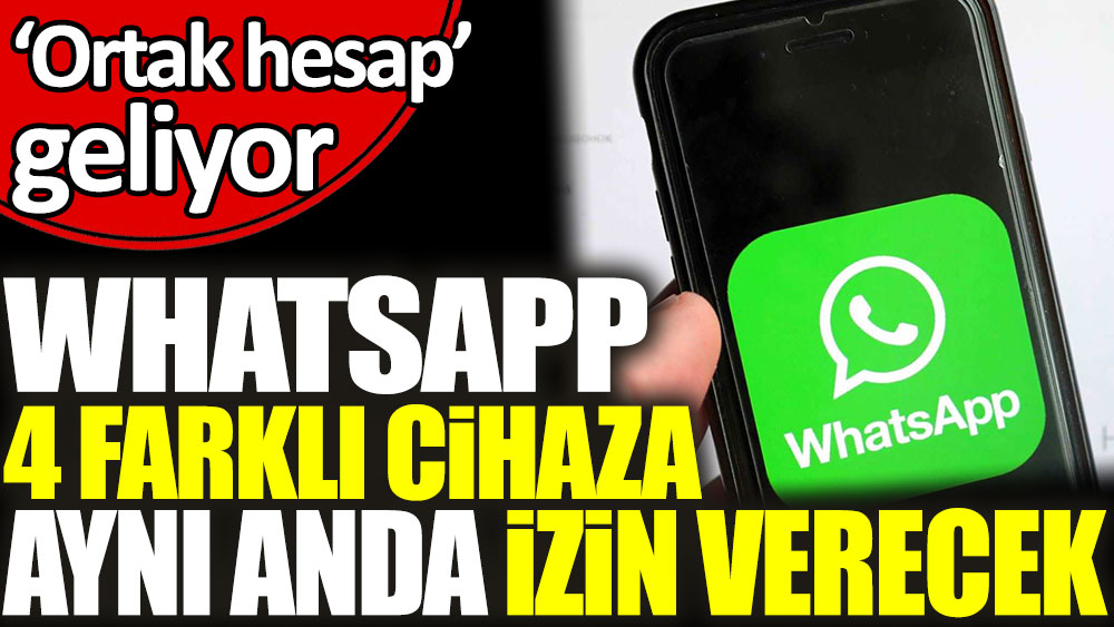 WhatsApp 4 farklı cihaza aynı anda izin verecek. Ortak hesap geliyor
