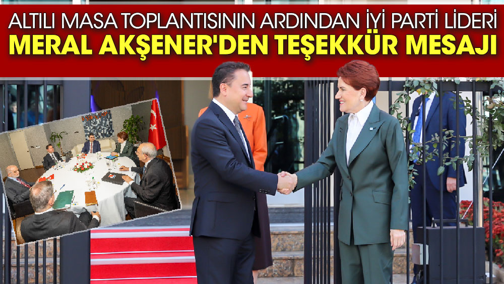 Altılı Masa toplantısının ardından İYİ Parti lideri Meral Akşener'den teşekkür mesajı