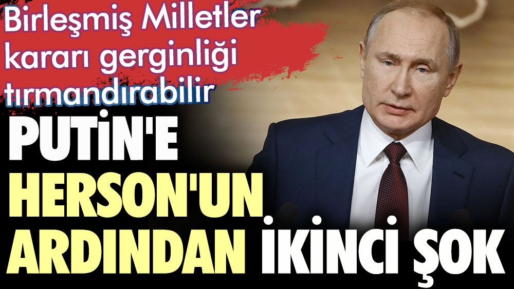 Putin'e Herson'un ardından ikinci şok. Birleşmiş Milletler kararı gerginliği tırmandırabilir