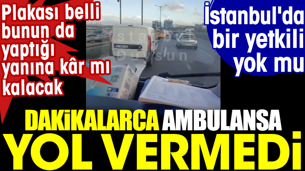 Dakikalarca ambulansa yol vermedi. Yapanın yaptığı yanına kar mı kalacak? İstanbul'da bir yetkili yok mu?