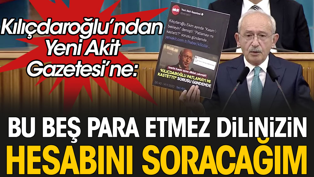 Kılıçdaroğlu’ndan Yeni Akit’e: Bu beş para etmez dilinizin hesabını soracağım