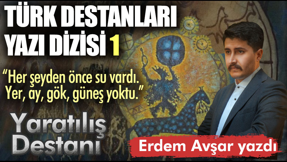 Türk Destanları yazı dizisi 1  Yaratılış Destanı