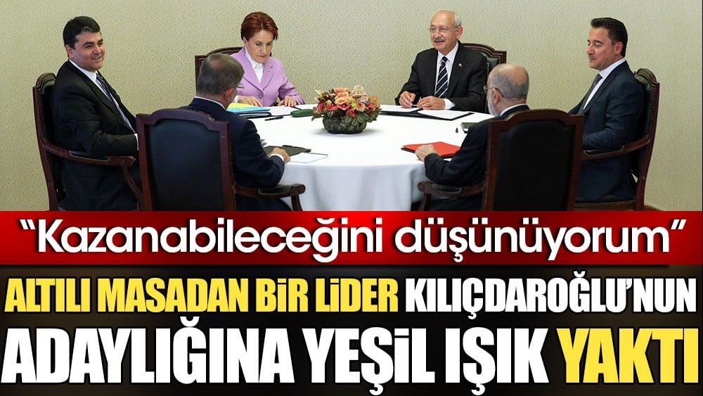 Altılı masadan bir lider Kılıçdaroğlu'nun adaylığına yeşil ışık yaktı: Kazanabileceğini düşünüyorum