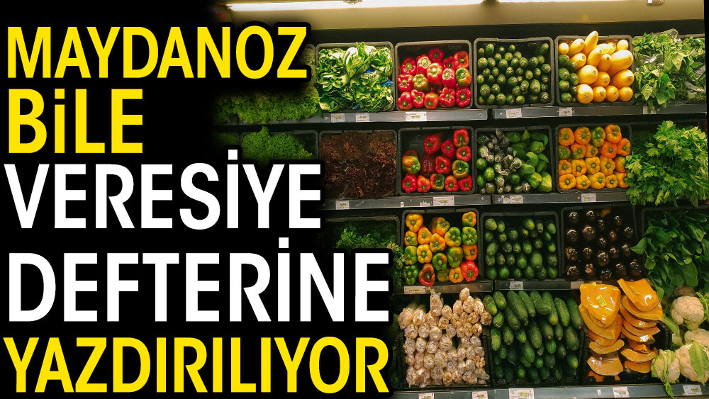 Maydanoz bile veresiye defterine yazdırılıyor