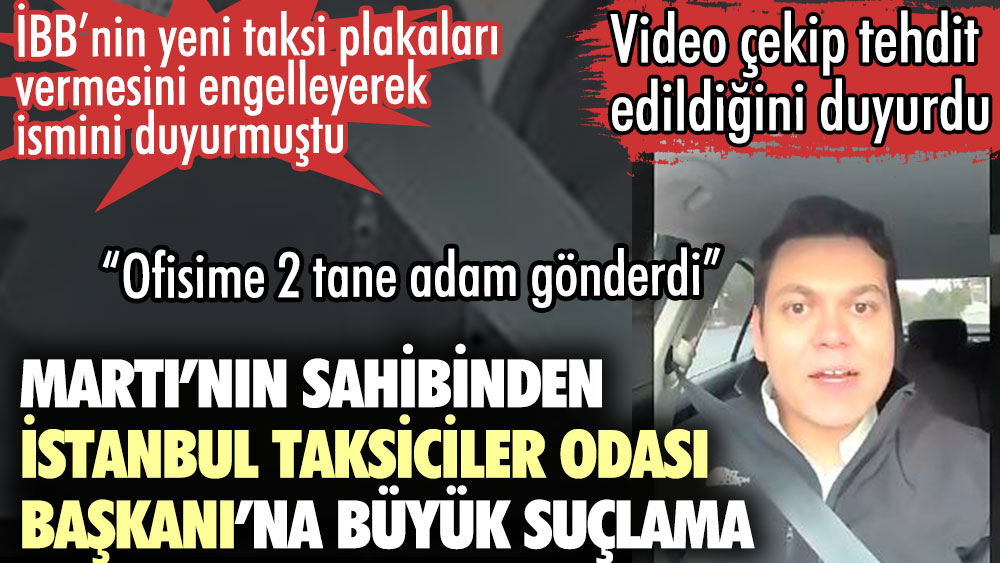 Martı’nın sahibinden İstanbul Taksiciler Odası Başkanı’na büyük suçlama. Video çekip tehdit edildiğini duyurdu