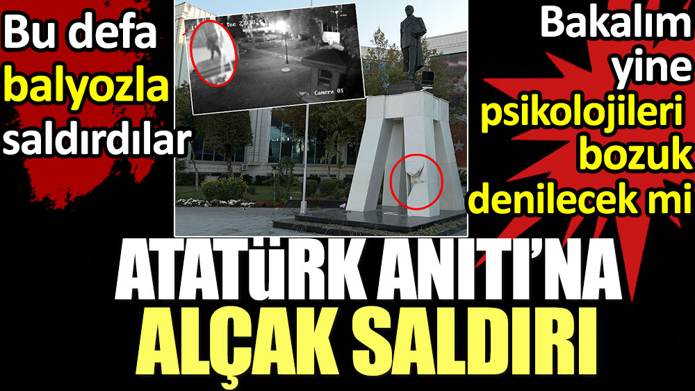 Atatürk anıtına alçak saldırı. Bakalım yine psikolojileri bozuk denilecek mi