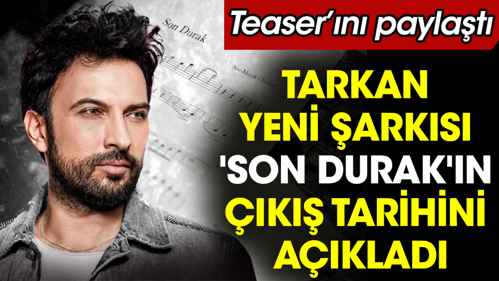 Tarkan yeni şarkısı 'Son Durak'ın çıkış tarihini açıkladı. Şarkının teaser'ını paylaştı