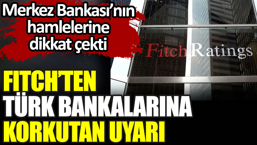 Fitch'ten Türk bankalarına korkutan uyarı. Merkez Bankası'na dikkat çekildi