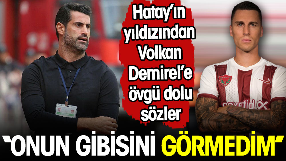 ''Onun gibisini görmedim'' Hataysporlu oyuncudan Volkan Demirel'e övgü dolu sözler