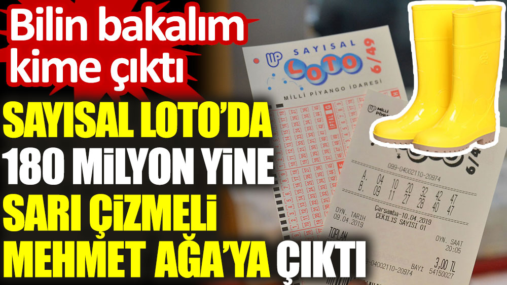 Sayısal Loto'da 180 milyon yine Sarı Çizmeli Mehmet Ağa’ya çıktı