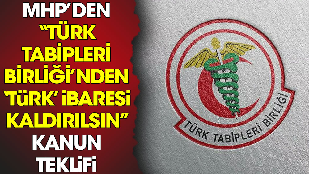 Türk Tabipleri Birliği’nden 'Türk' ibaresi kaldırılsın. MHP’den kanun teklifi
