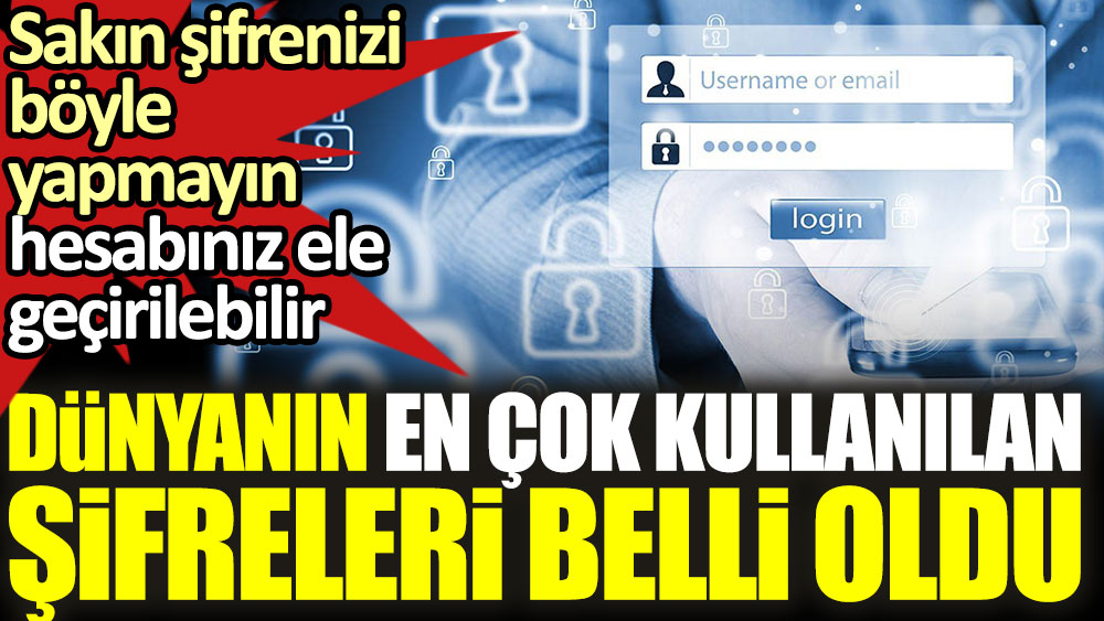 Dünyanın en çok kullanılan şifreleri belli oldu. Sakın şifrenizi böyle yapmayın