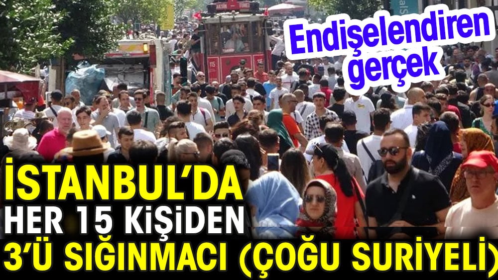 İstanbul'da her 15 kişinden 3'ü sığınmacı. Çoğu Suriyeli